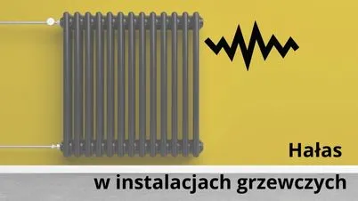 Hałas w instalacjach grzewczych - jak sobie z nim radzić?
