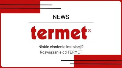 Niskie ciśnienie instalacji - rozwiązanie od TERMET