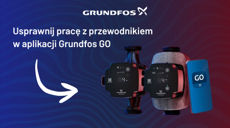 4 sposoby, dzięki którym Grundfos GO usprawni Twoją codzienną pracę